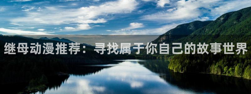 omofun动漫官网入口老版本：继母动漫推荐：寻找属于你自己的故事世界