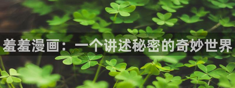 omofun动漫网官网入口：羞羞漫画：一个讲述秘密的奇妙世界