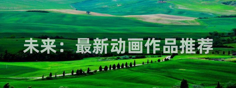 拷贝漫画 copymanager.ory网站：未来：最新动画作品推荐