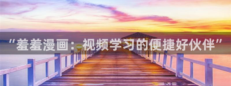 lovestage漫画免费阅读：“羞羞漫画：视频学习的便捷好伙伴”
