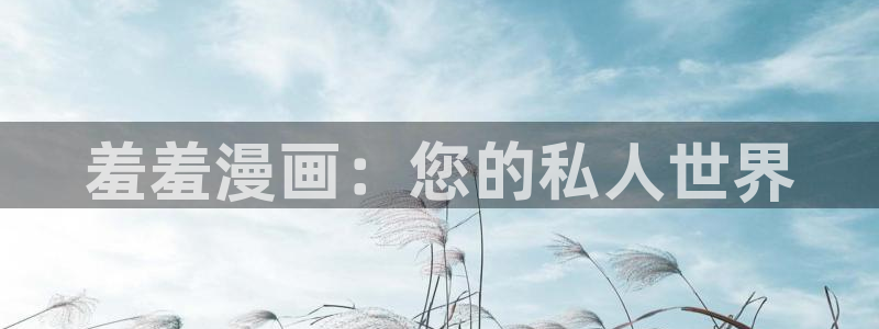 omofun动漫网：羞羞漫画：您的私人世界
