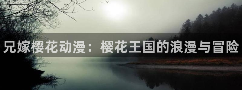 stagenehind韩漫免费观看：兄嫁樱花动漫：樱花王国的浪漫与冒险