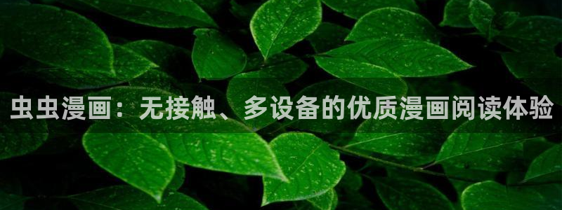 omofun动漫下载入口：虫虫漫画：无接触、多设备的优质漫画阅读体验
